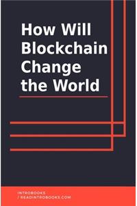 How Will Blockchain Change the World