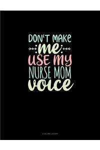 Don't Make Me Use My Nurse Mom Voice