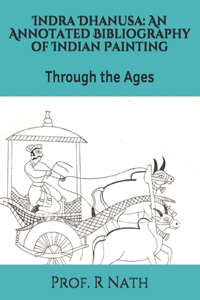 Indra Dhanusa: An Annotated Bibliography of Indian Painting: Through the Ages