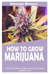 How to Grow Marijuana