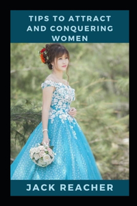 Tips to Attract and Conquering Women
