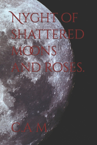 Nyght of shattered moons and roses.