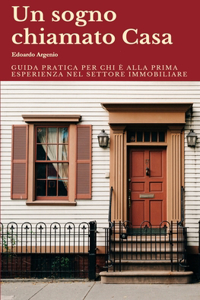 sogno chiamato Casa: Guida pratica per chi è alla prima esperienza nel settore immobiliare.