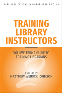 Training Library Instructors: Vol 2: A Guide to Training Librarians Volume 83