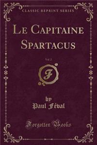 Le Capitaine Spartacus, Vol. 2 (Classic Reprint)