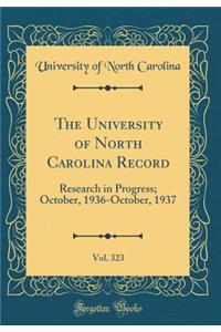 The University of North Carolina Record, Vol. 323: Research in Progress; October, 1936-October, 1937 (Classic Reprint)