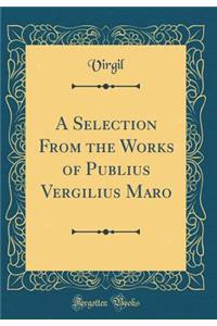 A Selection From the Works of Publius Vergilius Maro (Classic Reprint)