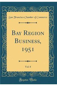 Bay Region Business, 1951, Vol. 8 (Classic Reprint)