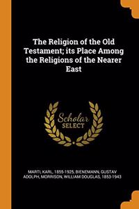 The Religion of the Old Testament; its Place Among the Religions of the Nearer East