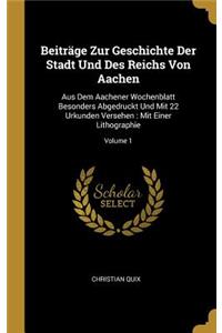 Beiträge Zur Geschichte Der Stadt Und Des Reichs Von Aachen