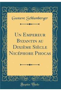 Un Empereur Byzantin Au DixiÃ¨me SiÃ¨cle NicÃ©phore Phocas (Classic Reprint)