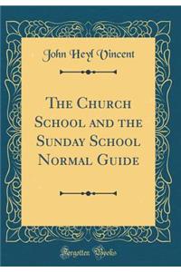 The Church School and the Sunday School Normal Guide (Classic Reprint)