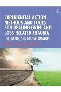 Experiential Action Methods and Tools for Healing Grief and Loss-Related Trauma