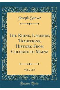 The Rhine, Legends, Traditions, History, from Cologne to Mainz, Vol. 2 of 2 (Classic Reprint)