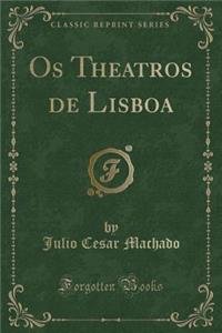 OS Theatros de Lisboa (Classic Reprint)