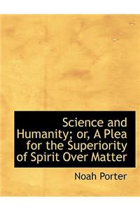 Science and Humanity; Or, a Plea for the Superiority of Spirit Over Matter