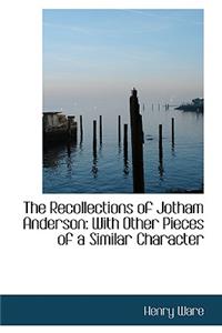 The Recollections of Jotham Anderson: With Other Pieces of a Similar Character