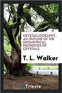 Crystallography, an Outline of the Geometrical Properties of Crystals