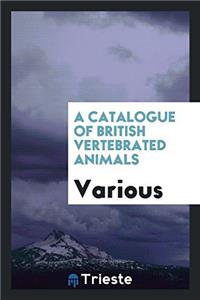 A catalogue of British vertebrated animals