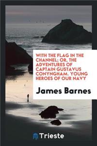 With the Flag in the Channel; Or, the Adventures of Captain Gustavus Conyngham