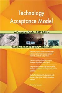 Technology Acceptance Model A Complete Guide - 2019 Edition