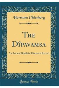 The DÃ®pavamsa: An Ancient Buddhist Historical Record (Classic Reprint)