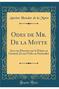 Odes de Mr. De la Motte: Avec un Discours sur la Poësie en Général, Et sur l'Ode en Particulier (Classic Reprint)