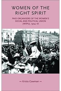 Women of the Right Spirit: Paid Organisers of the Women's Social and Political Union (Wspu), 1904-18