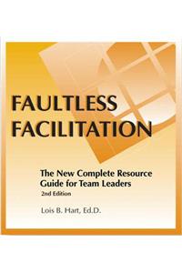 Faultless Facilitation: The New Complete Resource Guide for Team Leaders and Facilitators