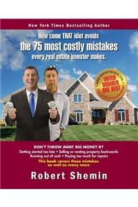 How come THAT idiot avoids the 75 most costly mistakes every real estate investo