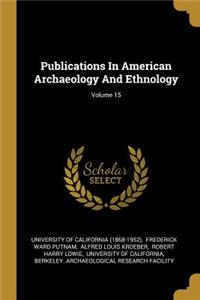 Publications In American Archaeology And Ethnology; Volume 15