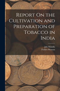Report On the Cultivation and Preparation of Tobacco in India