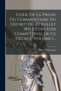 Code De La Presse Ou Commentaire Du Décret Du 20 Juillet 1831 Et Des Lois Complétives De Ce Décret, Volume 1...