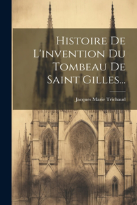 Histoire De L'invention Du Tombeau De Saint Gilles...