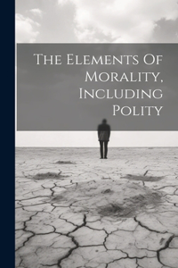 The Elements Of Morality, Including Polity