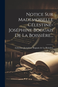 Notice Sur Mademoiselle Célestine-joséphine Boguais De La Boissière...