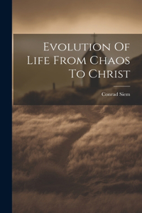 Evolution Of Life From Chaos To Christ