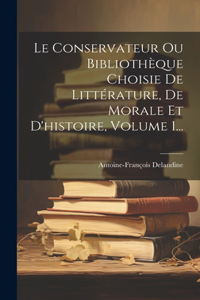 Conservateur Ou Bibliothèque Choisie De Littérature, De Morale Et D'histoire, Volume 1...