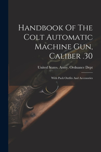 Handbook Of The Colt Automatic Machine Gun, Caliber .30