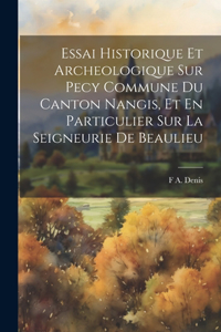 Essai Historique Et Archeologique Sur Pecy Commune Du Canton Nangis, Et En Particulier Sur La Seigneurie De Beaulieu