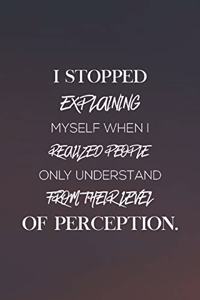 I Stopped Explaining Myself When I Realized People Only Understand From Their Level Of Perception