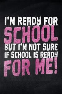 I'm ready for School but i'm not sure if School is ready for me!