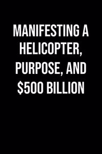 Manifesting A Helicopter Purpose And 500 Billion