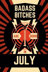 Bad Ass Bitches Are Born in July