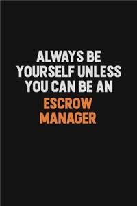 Always Be Yourself Unless You Can Be An Escrow Manager