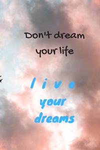 Don't dream your life - live your dreams