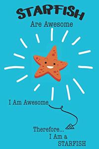 Starfish Are Awesome I Am Awesome Therefore I Am a Starfish: Cute Starfish Lovers Journal / Notebook / Diary / Birthday or Christmas Gift (6x9 - 110 Blank Lined Pages)