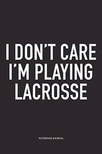 I Don't Care I'm Playing Lacrosse