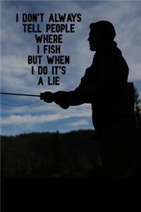 I don't always tell people where i fish but when i do it's a lie