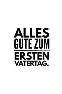 Alles Gute zum Ersten Vatertag.